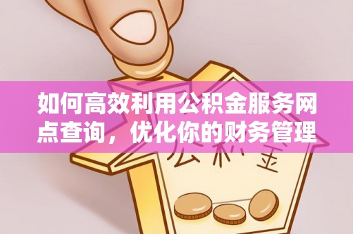 泰山如何高效利用公积金服务网点查询，优化你的财务管理