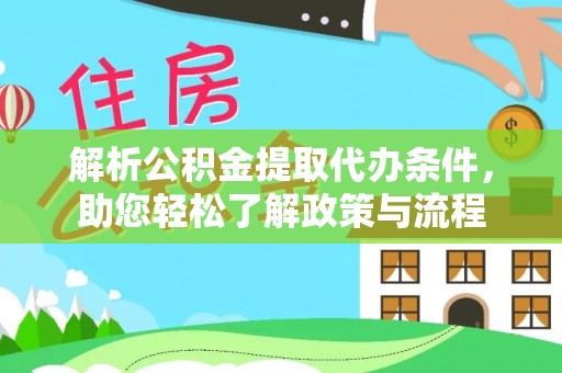 泰山解析公积金提取代办条件，助您轻松了解政策与流程
