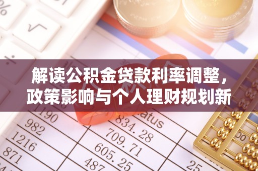 泰山解读公积金贷款利率调整，政策影响与个人理财规划新思路