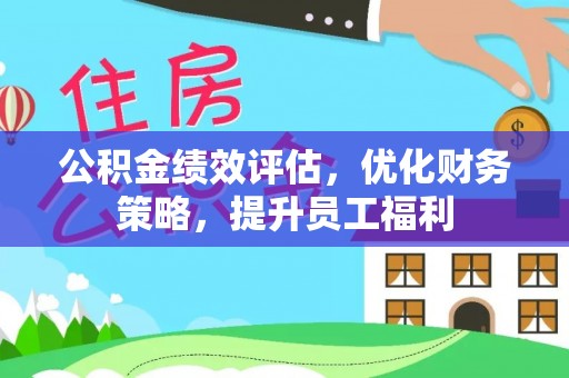 泰山公积金绩效评估，优化财务策略，提升员工福利