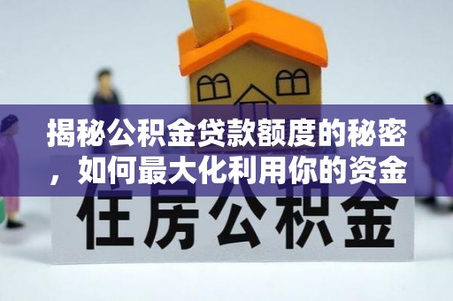 泰山揭秘公积金贷款额度的秘密，如何最大化利用你的资金