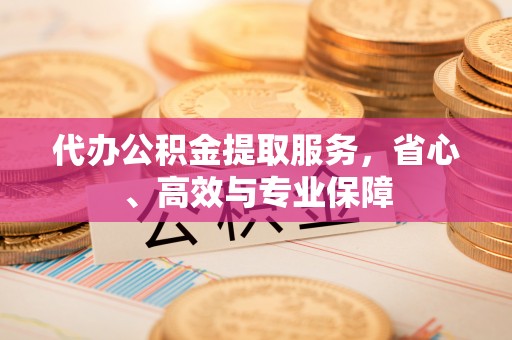 泰山代办公积金提取服务，省心、高效与专业保障