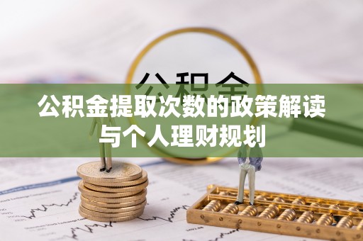 泰山公积金提取次数的政策解读与个人理财规划