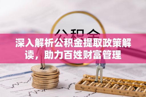 泰山深入解析公积金提取政策解读，助力百姓财富管理