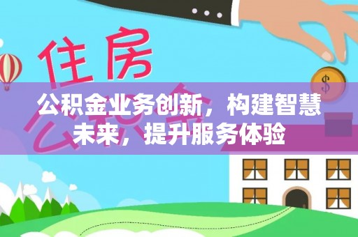 泰山公积金业务创新，构建智慧未来，提升服务体验