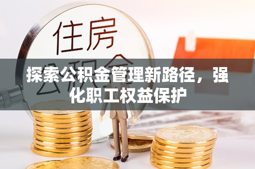泰山探索公积金管理新路径，强化职工权益保护