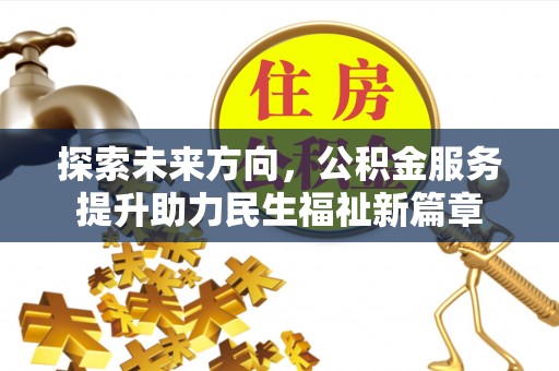 泰山探索未来方向，公积金服务提升助力民生福祉新篇章