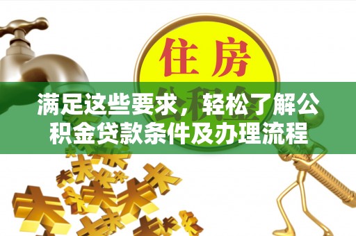 泰山满足这些要求，轻松了解公积金贷款条件及办理流程