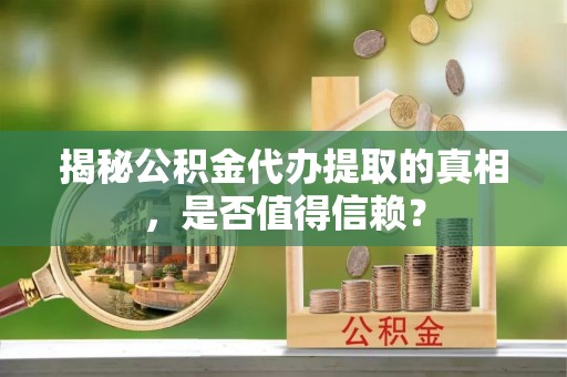 泰山揭秘公积金代办提取的真相，是否值得信赖？
