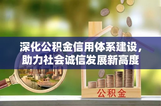 泰山深化公积金信用体系建设，助力社会诚信发展新高度