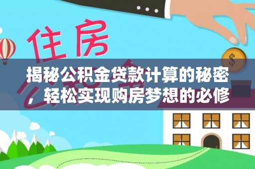 泰山揭秘公积金贷款计算的秘密，轻松实现购房梦想的必修课