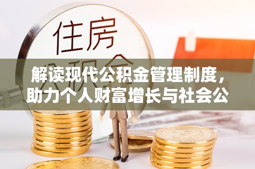 泰山解读现代公积金管理制度，助力个人财富增长与社会公平