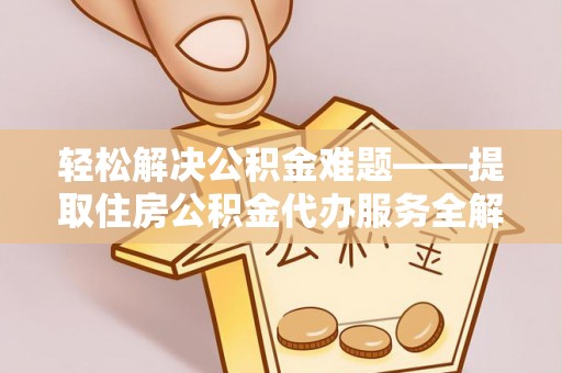泰山轻松解决公积金难题——提取住房公积金代办服务全解析