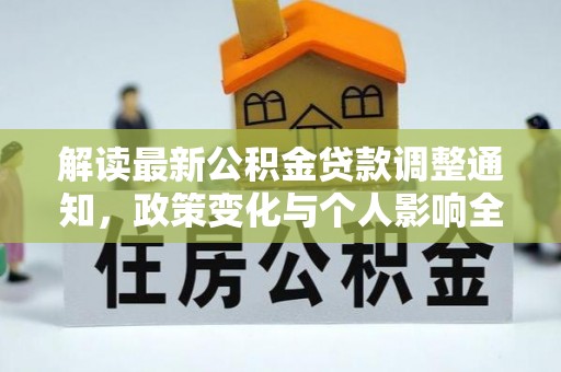 泰山解读最新公积金贷款调整通知，政策变化与个人影响全解析