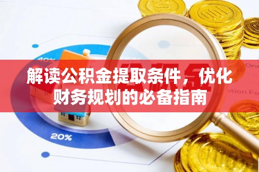 泰山解读公积金提取条件，优化财务规划的必备指南