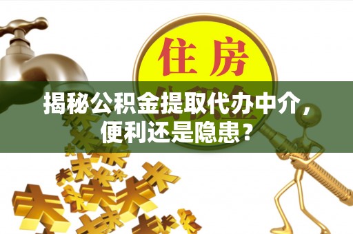 泰山揭秘公积金提取代办中介，便利还是隐患？
