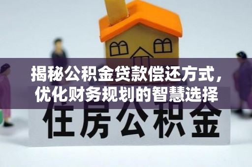 泰山揭秘公积金贷款偿还方式，优化财务规划的智慧选择