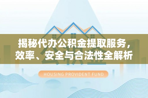 泰山揭秘代办公积金提取服务，效率、安全与合法性全解析