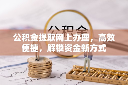 泰山公积金提取网上办理，高效便捷，解锁资金新方式
