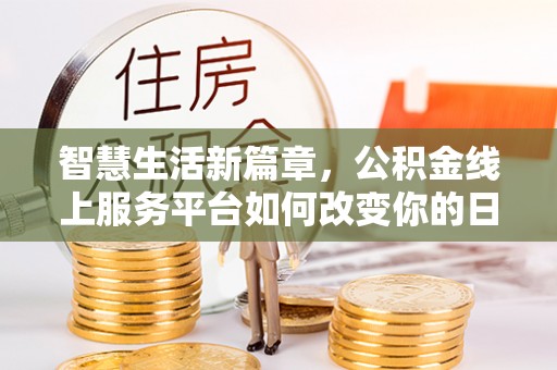 泰山智慧生活新篇章，公积金线上服务平台如何改变你的日常