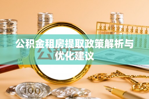 泰山公积金租房提取政策解析与优化建议