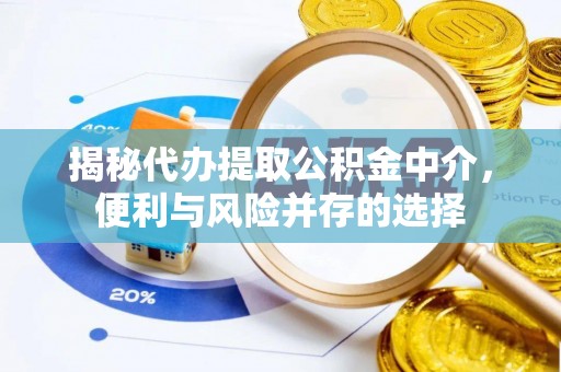泰山揭秘代办提取公积金中介，便利与风险并存的选择