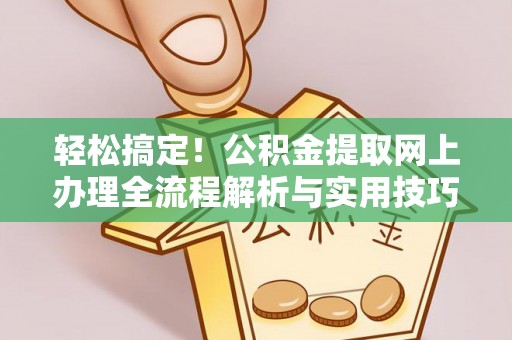 泰山轻松搞定！公积金提取网上办理全流程解析与实用技巧