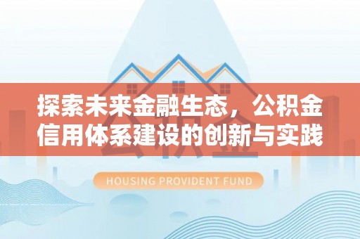 泰山探索未来金融生态，公积金信用体系建设的创新与实践