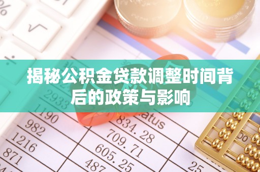 泰山揭秘公积金贷款调整时间背后的政策与影响