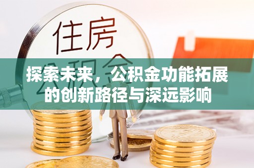 泰山探索未来，公积金功能拓展的创新路径与深远影响