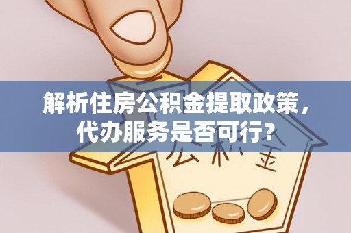 泰山解析住房公积金提取政策，代办服务是否可行？