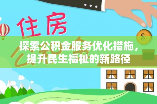 泰山探索公积金服务优化措施，提升民生福祉的新路径