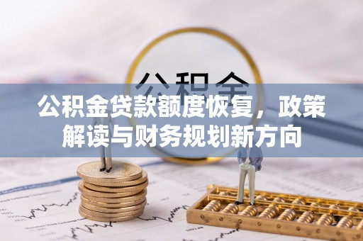 泰山公积金贷款额度恢复，政策解读与财务规划新方向