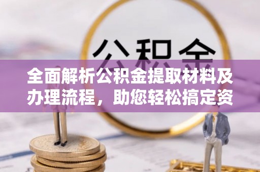 泰山全面解析公积金提取材料及办理流程，助您轻松搞定资金提取