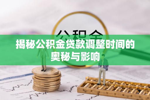泰山揭秘公积金贷款调整时间的奥秘与影响