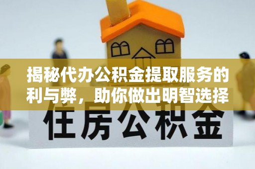 泰山揭秘代办公积金提取服务的利与弊，助你做出明智选择
