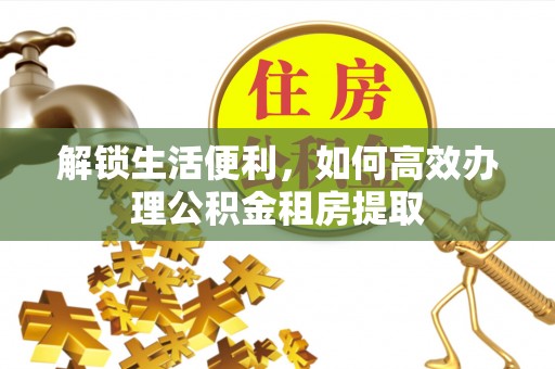 泰山解锁生活便利，如何高效办理公积金租房提取