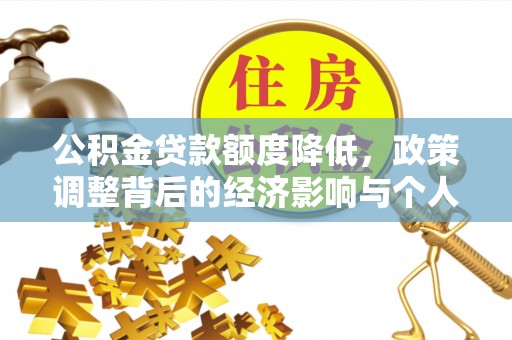 泰山公积金贷款额度降低，政策调整背后的经济影响与个人应对策略