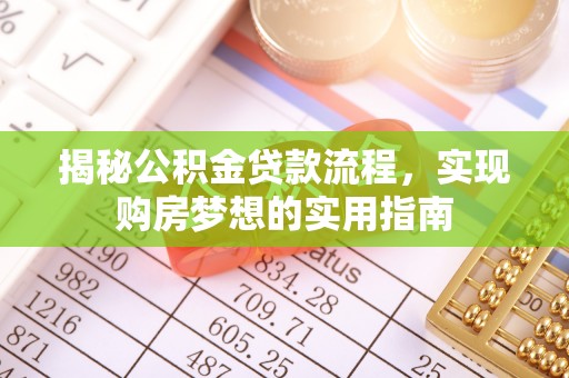 泰山揭秘公积金贷款流程，实现购房梦想的实用指南