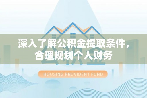 泰山深入了解公积金提取条件，合理规划个人财务