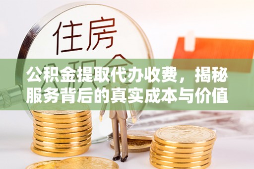 泰山公积金提取代办收费，揭秘服务背后的真实成本与价值