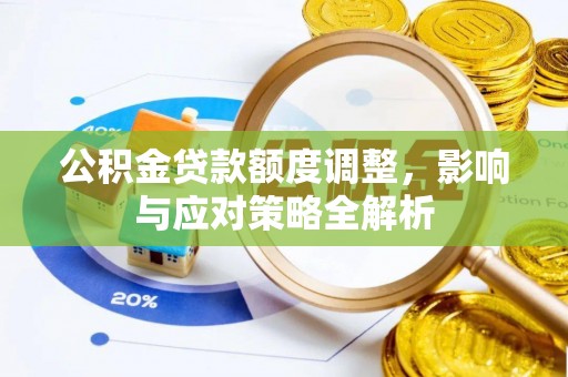 泰山公积金贷款额度调整，影响与应对策略全解析