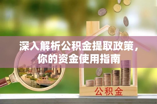 泰山深入解析公积金提取政策，你的资金使用指南