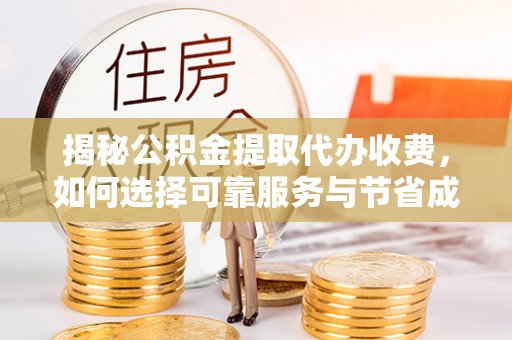 泰山揭秘公积金提取代办收费，如何选择可靠服务与节省成本？