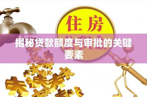 泰山揭秘贷款额度与审批的关键要素