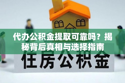 泰山代办公积金提取可靠吗？揭秘背后真相与选择指南