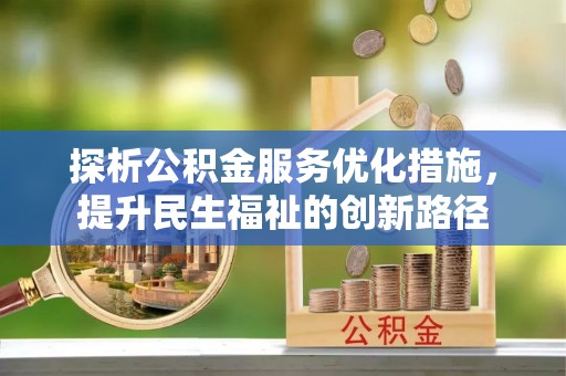 泰山探析公积金服务优化措施，提升民生福祉的创新路径