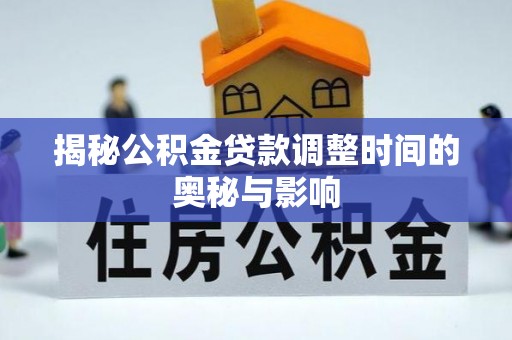 泰山揭秘公积金贷款调整时间的奥秘与影响