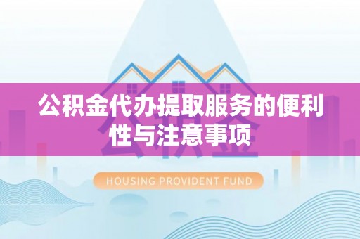 泰山公积金代办提取服务的便利性与注意事项