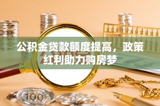 泰山公积金贷款额度提高，政策红利助力购房梦